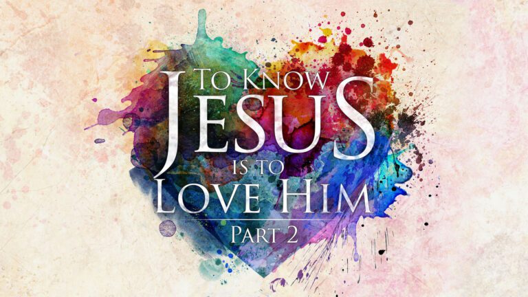 To know Jesus is to love him part two